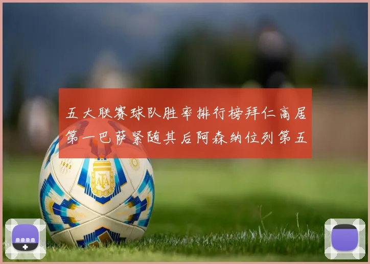 五大联赛球队胜率排行榜拜仁高居第一巴萨紧随其后阿森纳位列第五